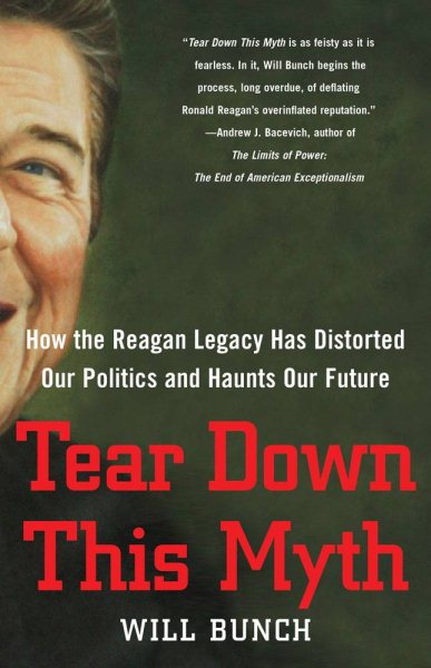 Tear Down This Myth: How the Reagan Legacy Has Distorted Our Politics and Haunts Our Future cover