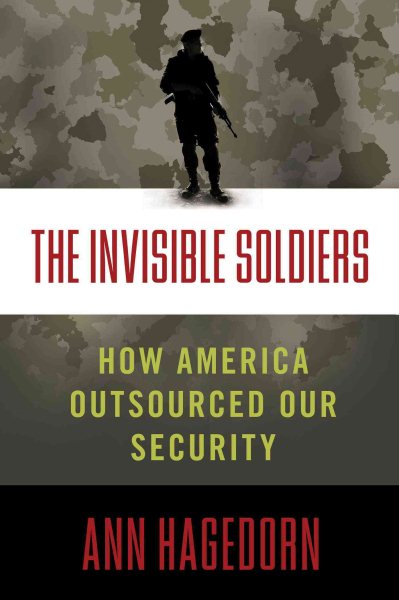 The Invisible Soldiers: How America Outsourced Our Security cover