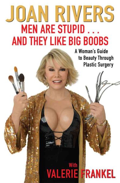 Men Are Stupid . . . And They Like Big Boobs: A Woman's Guide to Beauty Through Plastic Surgery