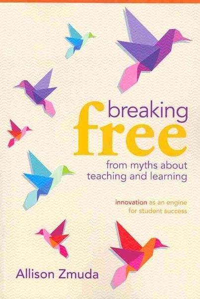Breaking Free from Myths About Teaching and Learning: Innovation as an Engine for Student Success cover