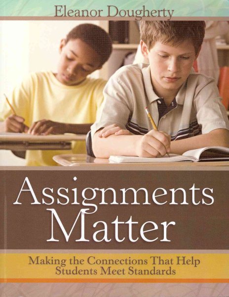 Assignments Matter: Making the Connections That Help Students Meet Standards