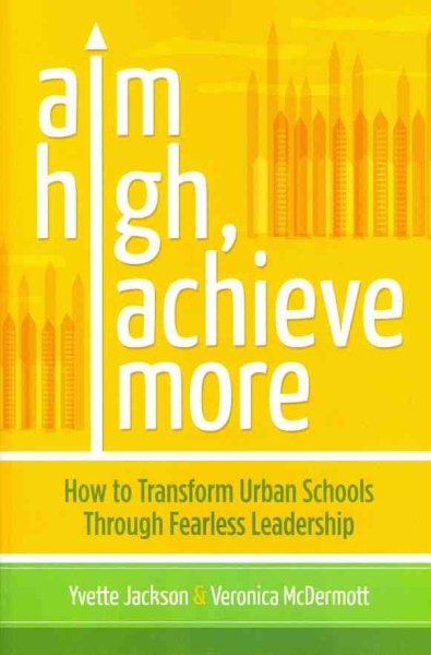Aim High, Achieve More: How to Transform Urban Schools Through Fearless Leadership cover