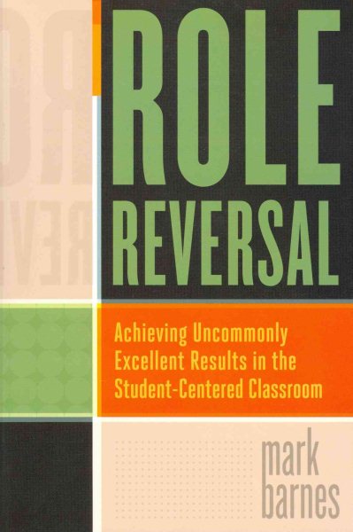 Role Reversal: Achieving Uncommonly Excellent Results in the Student-Centered Classroom cover