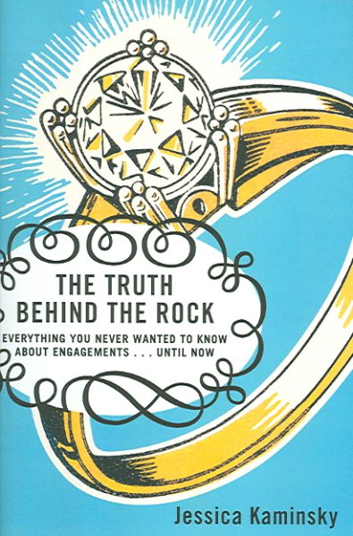 The Truth Behind the Rock: Everything You Never Wanted to Know About Engagements . . . Until Now cover