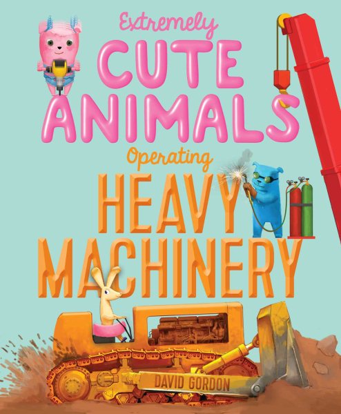 Extremely Cute Animals Operating Heavy Machinery cover