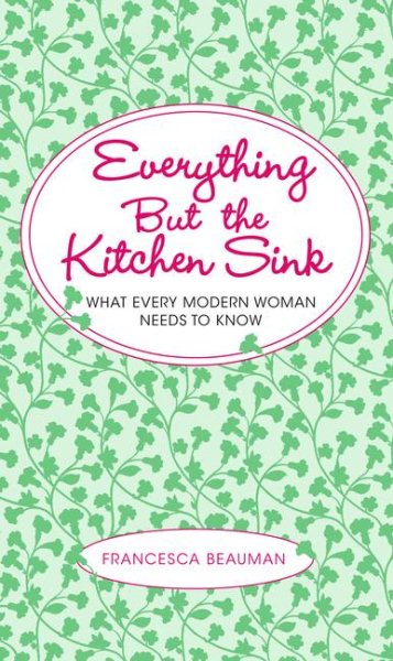 Everything But the Kitchen Sink: What Every Modern Woman Needs to Know cover