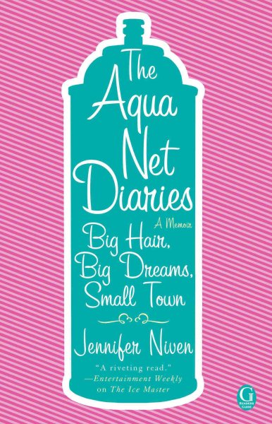 The Aqua Net Diaries: Big Hair, Big Dreams, Small Town cover
