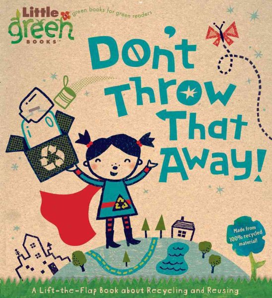 Don't Throw That Away!: A Lift-the-Flap Book about Recycling and Reusing (Little Green Books)