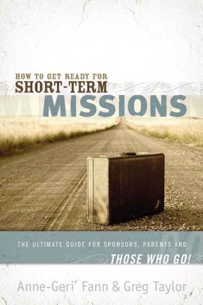 How to Get Ready for Short-Term Missions: The Ultimate Guide for Sponsors, Parents, and THOSE WHO GO! cover
