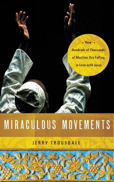 Miraculous Movements: How Hundreds of Thousands of Muslims Are Falling in Love with Jesus cover