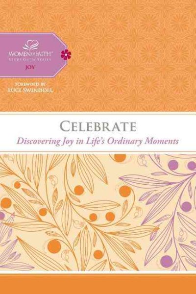 Celebrate: Discovering Joy in Life's Ordinary Moments (Women of Faith Study Guide Series) cover