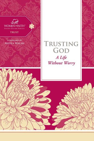 Trusting God: A Life Without Worry (Women of Faith Study Guide Series) cover