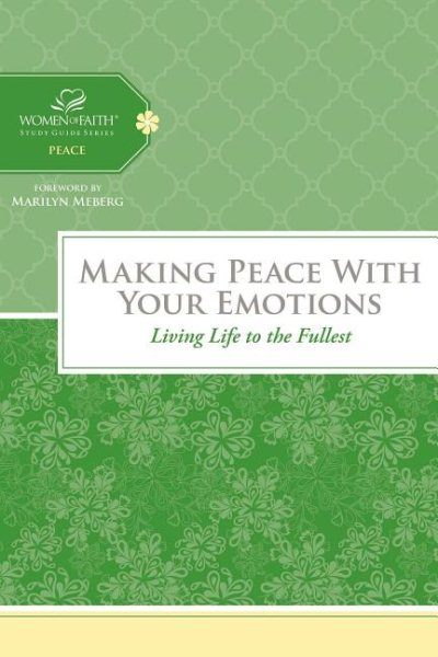 Making Peace with Your Emotions: Living Life to the Fullest (Women of Faith Study Guide Series) cover