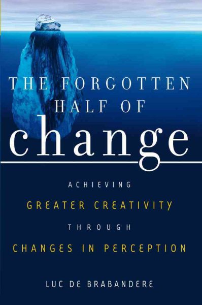 The Forgotten Half of Change: Achieving Greater Creativity through Changes in Perception cover