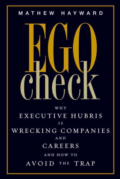 Ego Check: Why Executive Hubris is Wrecking Companies and Careers and How to Avoid the Trap cover
