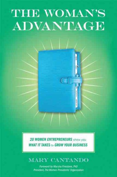 The Woman's Advantage: 20 Women Entrepreneurs Show You What It Takes to Grow Your Business