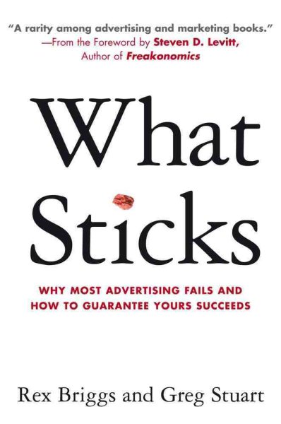 What Sticks: Why Most Advertising Fails and How to Guarantee Yours Succeeds