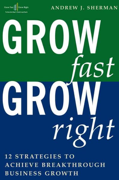 Grow Fast Grow Right: 12 Strategies to Achieve Break-Through Business Growth