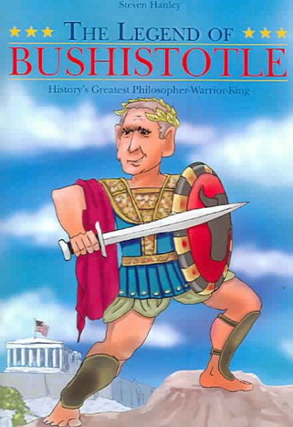 The Legend of Bushistotle : History's Greatest Philosopher-Warrior-King cover