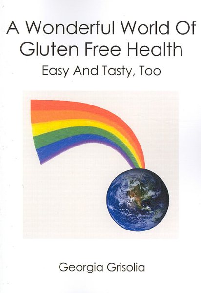 A Wonderful World Of Gluten Free Health: Easy And Tasty, Too cover