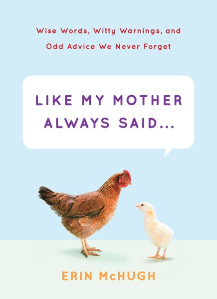 Like My Mother Always Said...: Wise Words, Witty Warnings, and Odd Advice We Never Forget cover