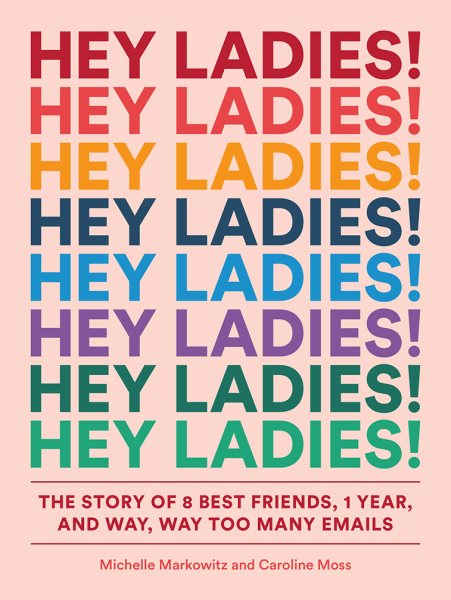Hey Ladies!: The Story of 8 Best Friends, 1 Year, and Way, Way Too Many Emails cover
