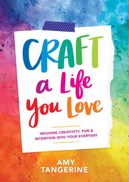 Craft a Life You Love: Infusing Creativity, Fun & Intention into Your Everyday cover
