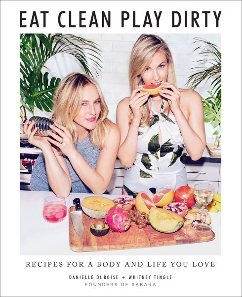 Eat Clean, Play Dirty: Recipes for a Body and Life You Love by the Founders of Sakara Life cover