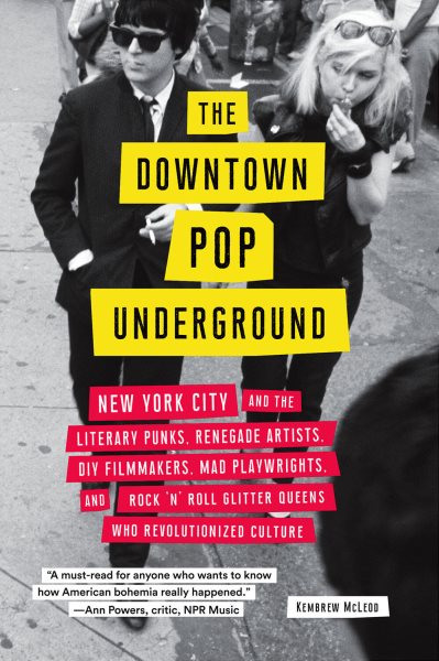 The Downtown Pop Underground: New York City and the literary punks, renegade artists, DIY filmmakers, mad playwrights, and rock 'n' roll glitter queens who revolutionized culture cover