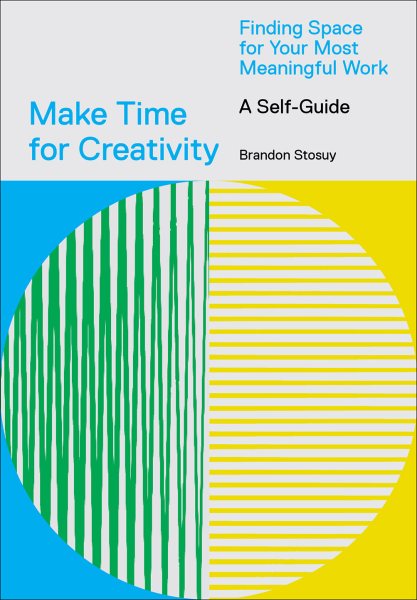 Make Time for Creativity: Finding Space for Your Most Meaningful Work (A Self-Guide)