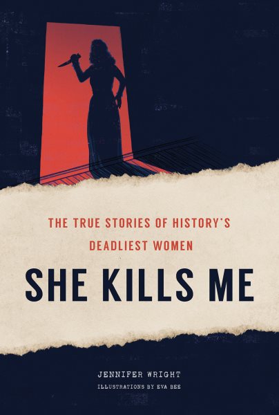 She Kills Me: The True Stories of History's Deadliest Women cover