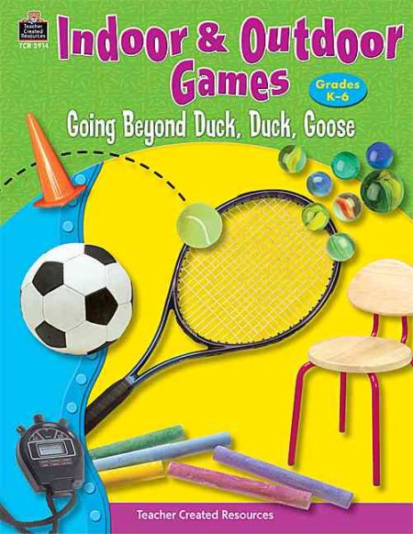 Indoor & Outdoor Games: Going Beyond Duck, Duck, Goose: Going Beyond Duck, Duck, Goose