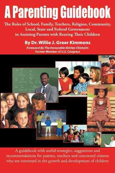 A Parenting Guidebook: The Roles of School, Family, Teachers, Religion, Community, Local, State and Federal Government in Assisting Parents with Rearing Their Children cover
