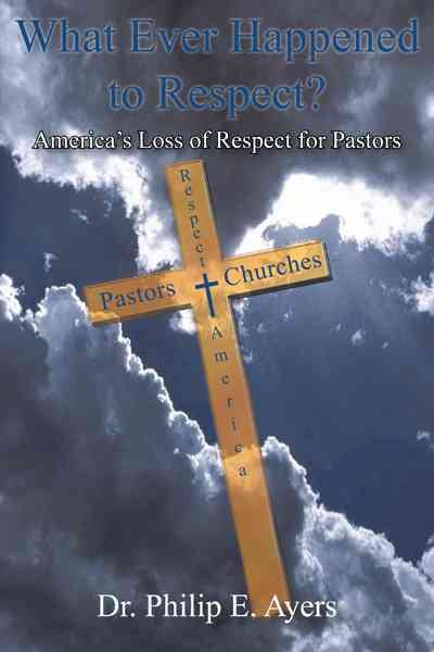 What Ever Happened to Respect?: America's Loss of Respect for Pastors cover