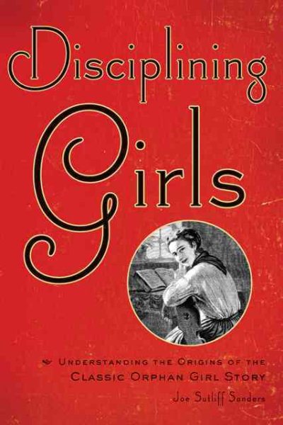Disciplining Girls: Understanding the Origins of the Classic Orphan Girl Story cover