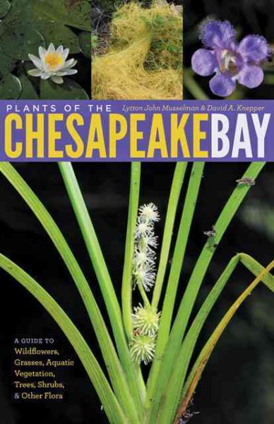 Plants of the Chesapeake Bay: A Guide to Wildflowers, Grasses, Aquatic Vegetation, Trees, Shrubs, and Other Flora