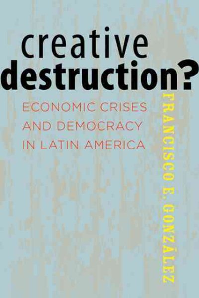 Creative Destruction?: Economic Crises and Democracy in Latin America cover