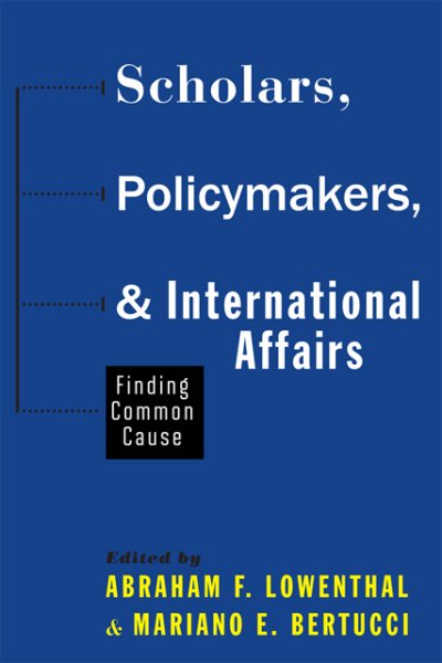 Scholars, Policymakers, and International Affairs: Finding Common Cause cover