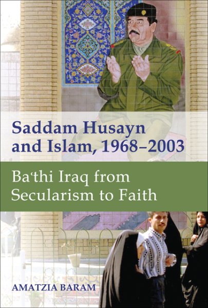 Saddam Husayn and Islam, 1968–2003: Ba`thi Iraq from Secularism to Faith cover