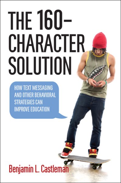 The 160-Character Solution: How Text Messaging and Other Behavioral Strategies Can Improve Education cover