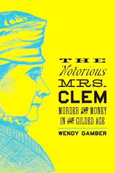 The Notorious Mrs. Clem: Murder and Money in the Gilded Age cover