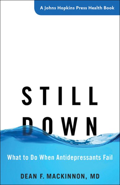Still Down: What to Do When Antidepressants Fail (A Johns Hopkins Press Health Book)