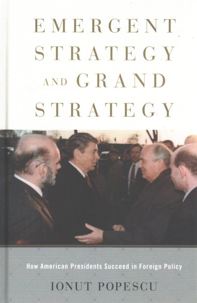Emergent Strategy and Grand Strategy: How American Presidents Succeed in Foreign Policy cover