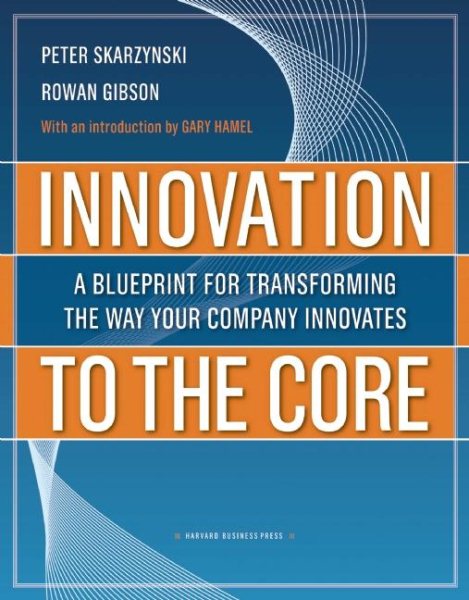 Innovation to the Core: A Blueprint for Transforming the Way Your Company Innovates cover