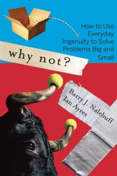 Why Not?: How to Use Everyday Ingenuity to Solve Problems Big And Small cover