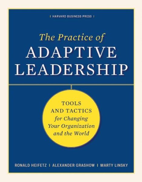 The Practice of Adaptive Leadership: Tools and Tactics for Changing Your Organization and the World cover