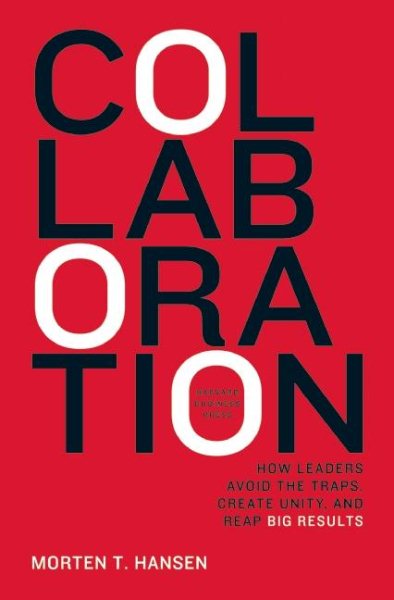 Collaboration: How Leaders Avoid the Traps, Build Common Ground, and Reap Big Results cover
