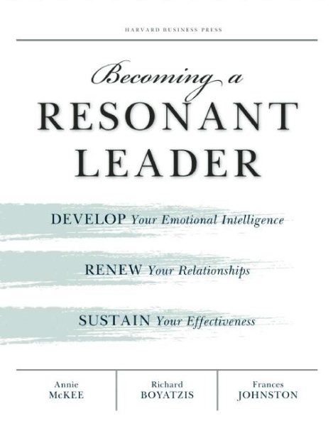 Becoming a Resonant Leader: Develop Your Emotional Intelligence, Renew Your Relationships, Sustain Your Effectiveness cover