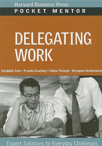 Delegating Work: Expert Solutions to Everyday Challenges (Pocket Mentor) cover