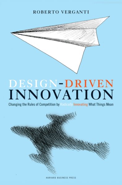Design Driven Innovation: Changing the Rules of Competition by Radically Innovating What Things Mean cover